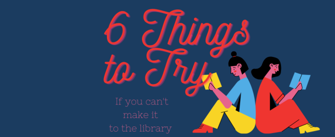 6 Things To Try If You Can’t Make It to the Library